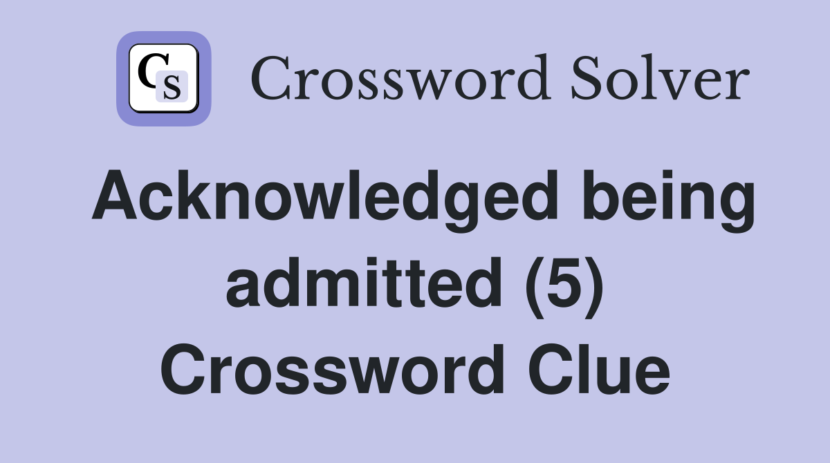 Acknowledged being admitted (5) Crossword Clue