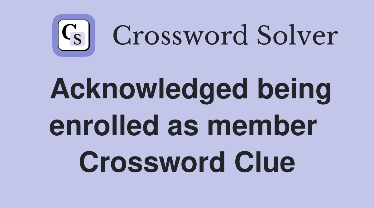 Acknowledged being enrolled as member  Crossword Clue