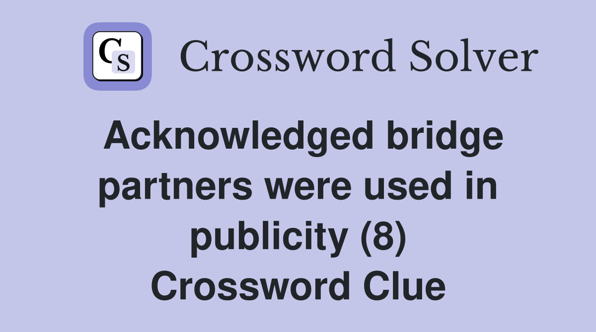 Acknowledged bridge partners were used in publicity (8) Crossword Clue
