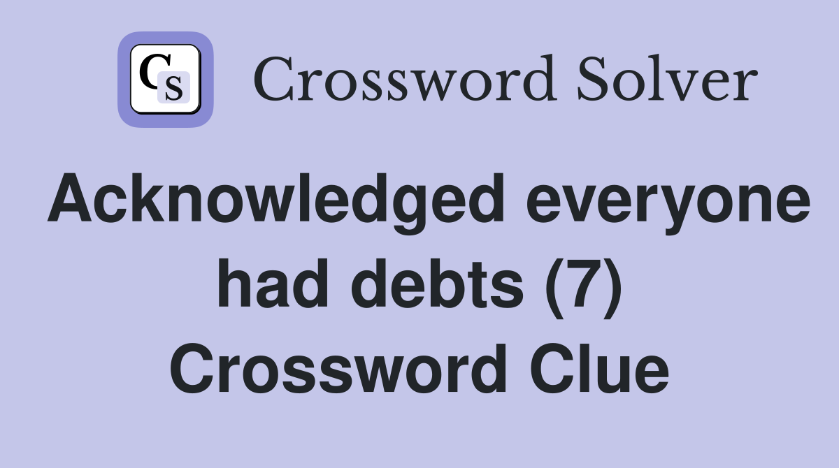 Acknowledged everyone had debts (7) Crossword Clue