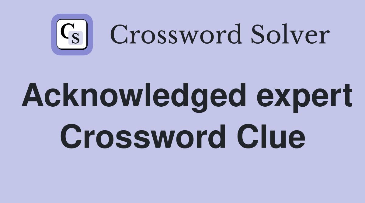 Acknowledged expert Crossword Clue