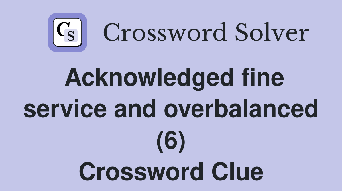 Acknowledged fine service and overbalanced (6) Crossword Clue