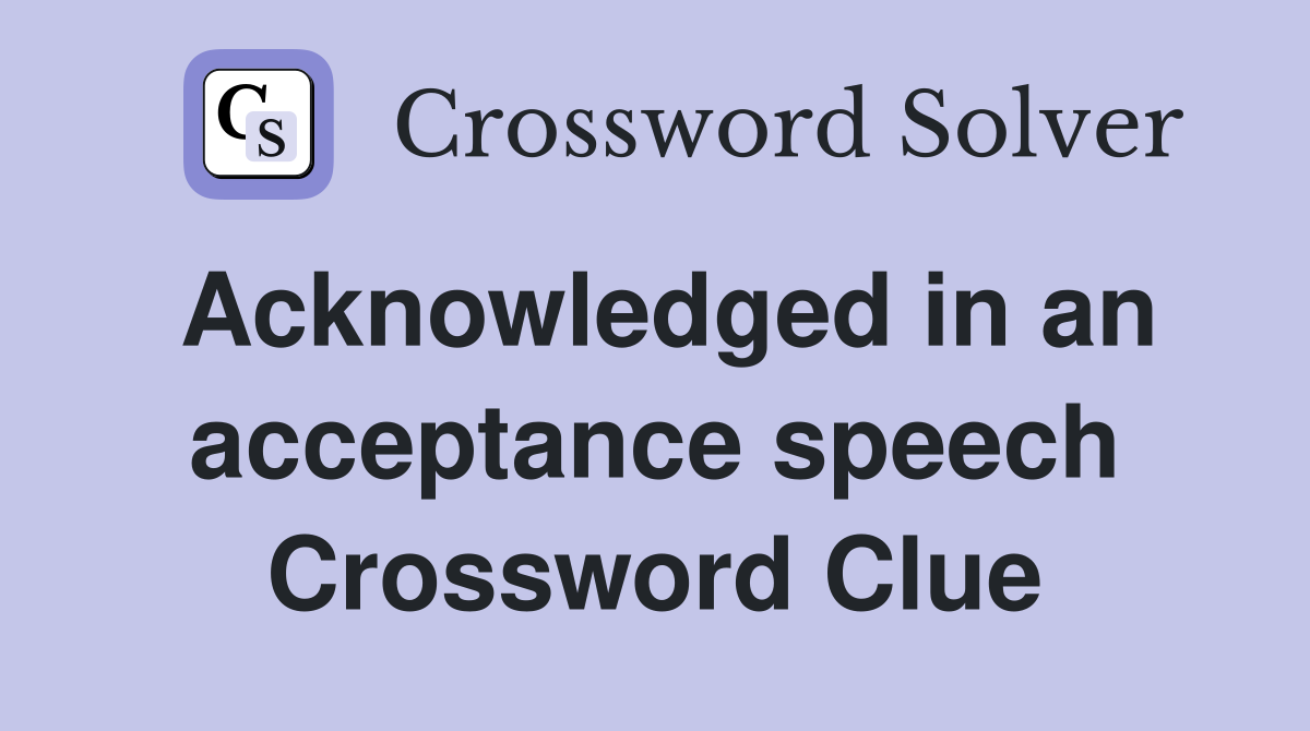 Acknowledged in an acceptance speech Crossword Clue