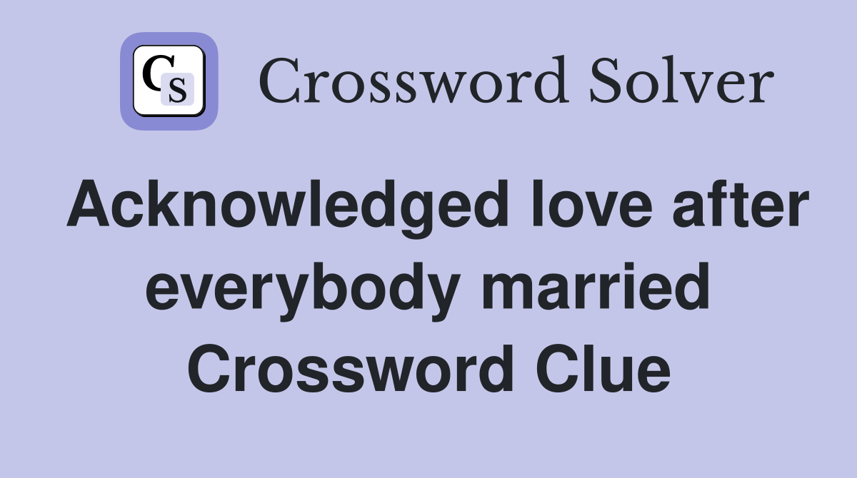 Acknowledged love after everybody married Crossword Clue