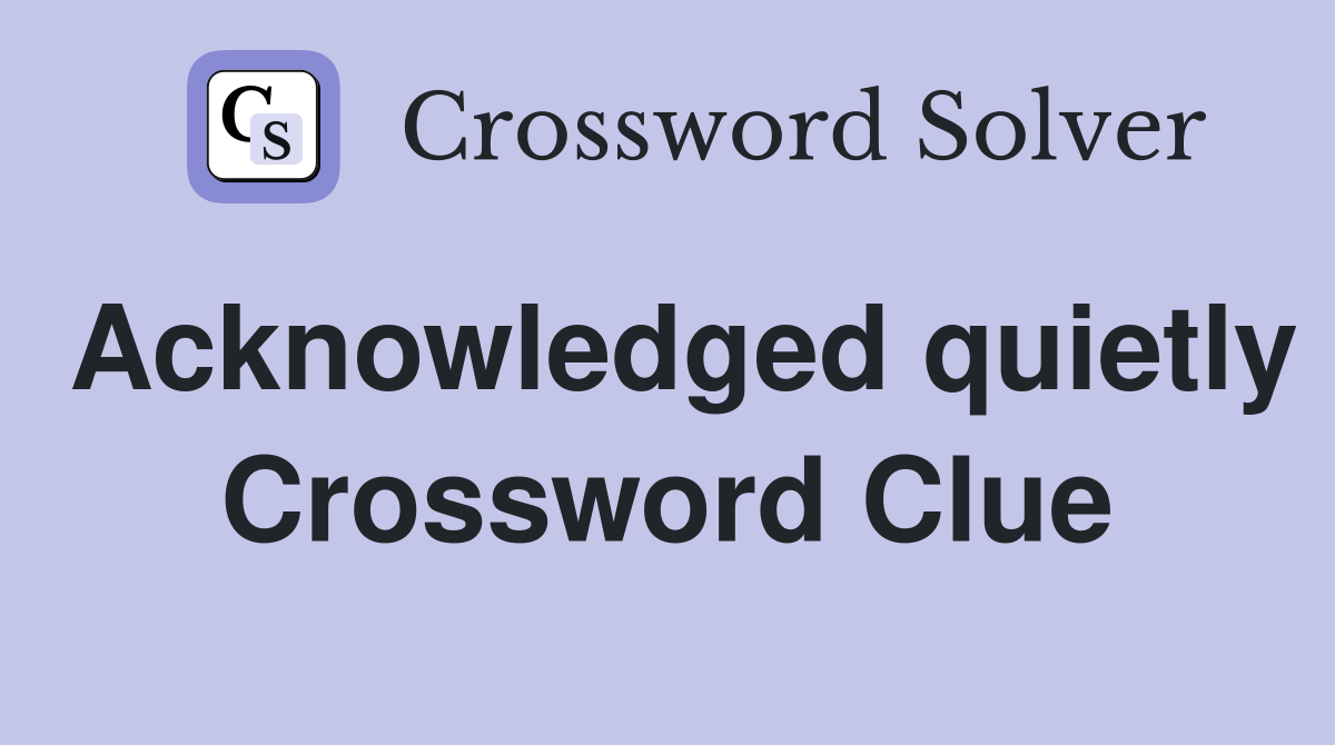 Acknowledged quietly Crossword Clue