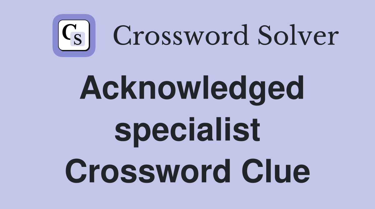 Acknowledged specialist Crossword Clue