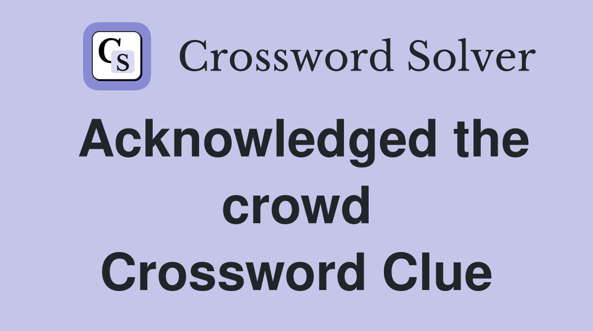 Acknowledged the crowd Crossword Clue