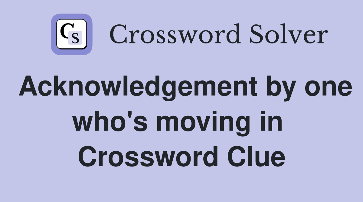 Acknowledgement by one who's moving in  Crossword Clue