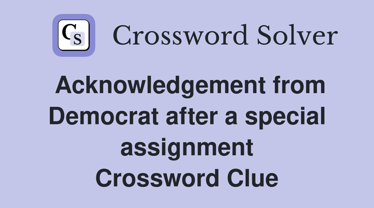Acknowledgement from Democrat after a special assignment Crossword Clue