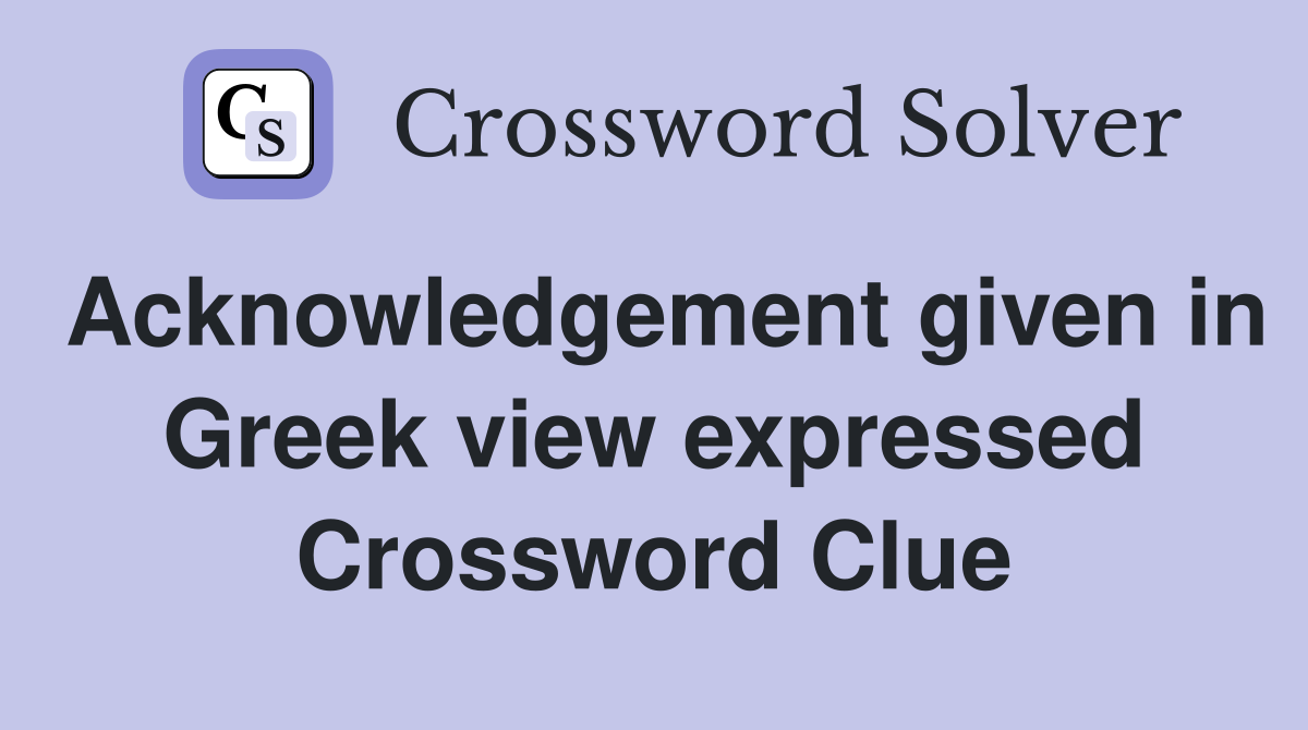 Acknowledgement given in Greek view expressed Crossword Clue
