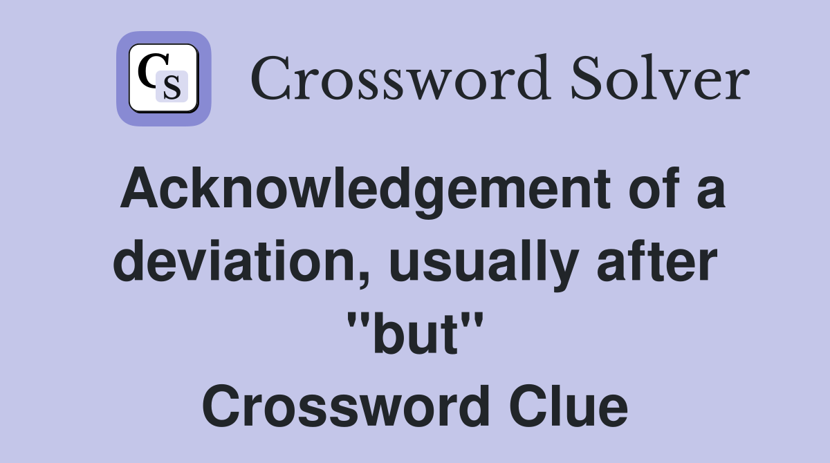 Acknowledgement of a deviation, usually after "but" Crossword Clue