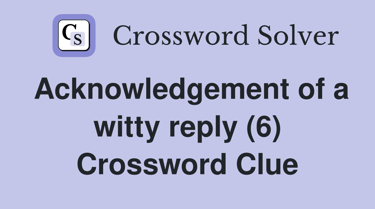 Acknowledgement of a witty reply (6) Crossword Clue