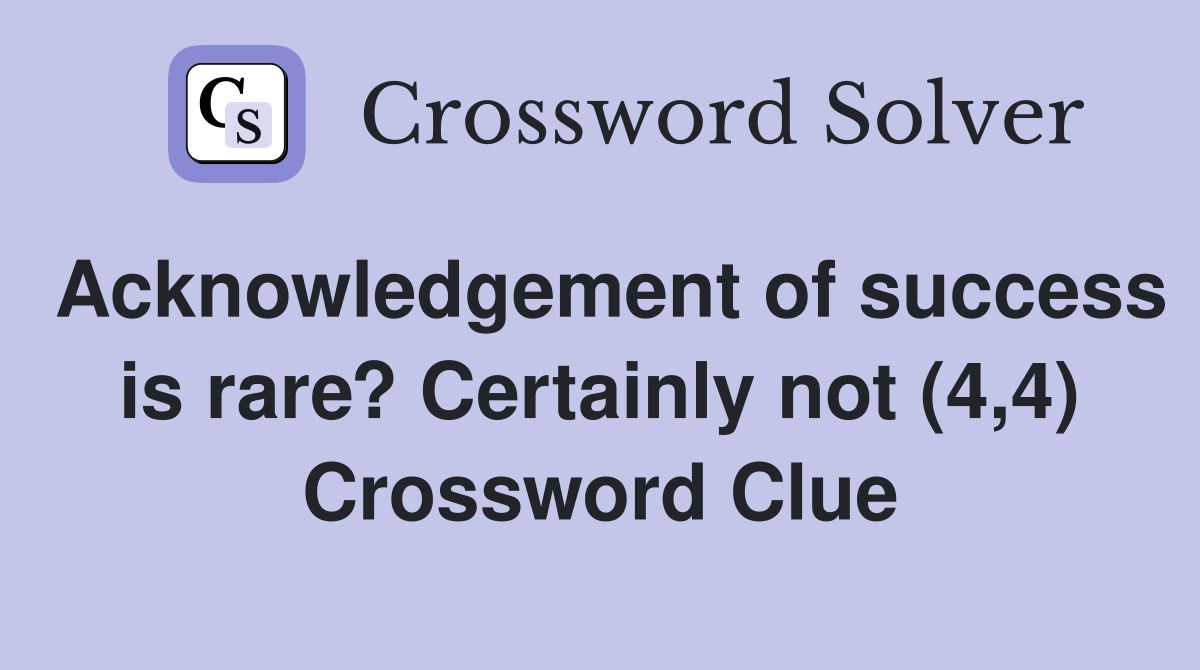 Acknowledgement of success is rare? Certainly not (4,4) Crossword Clue