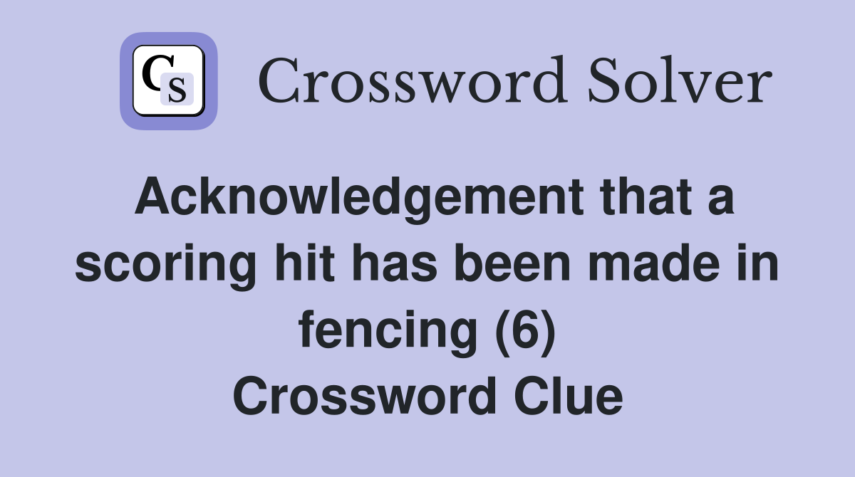 Acknowledgement that a scoring hit has been made in fencing (6) Crossword Clue
