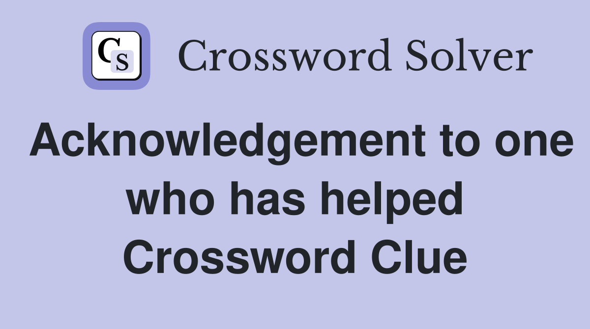Acknowledgement to one who has helped Crossword Clue