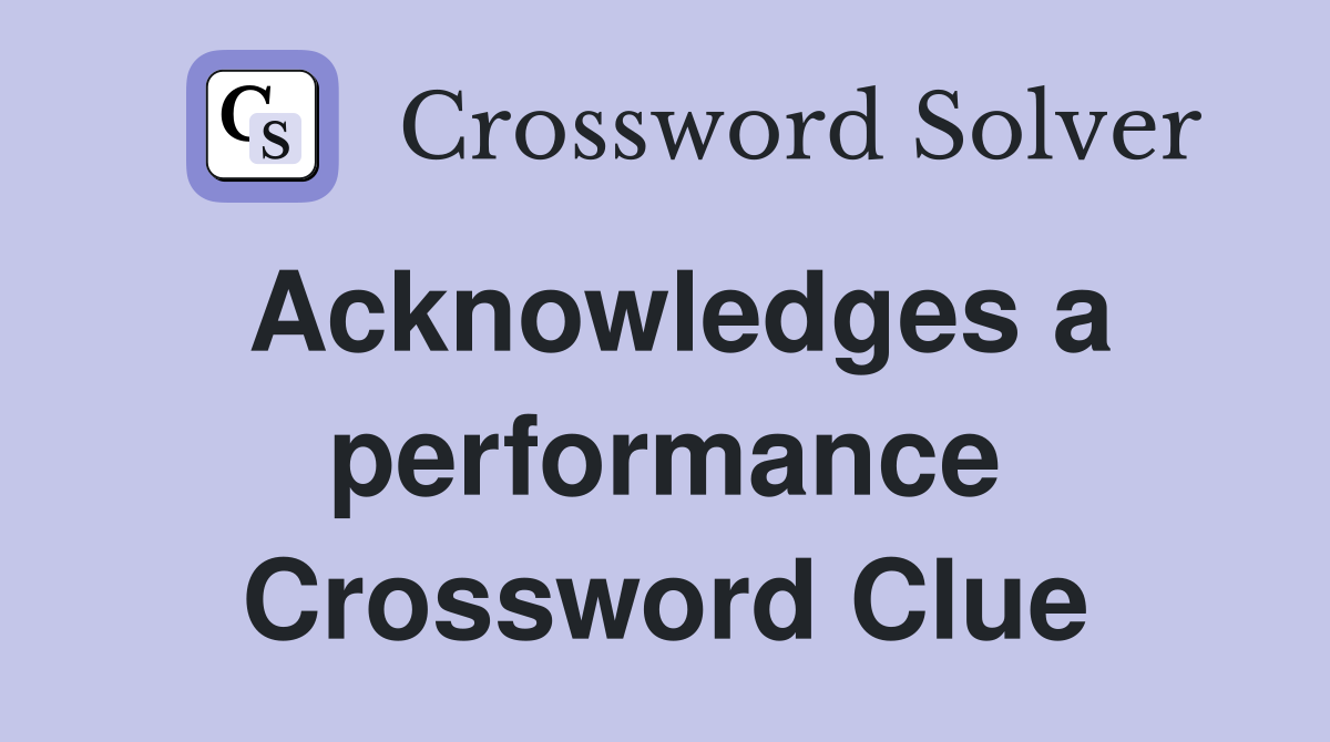 Acknowledges a performance Crossword Clue