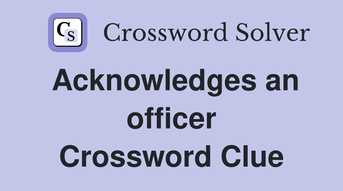 Acknowledges an officer Crossword Clue