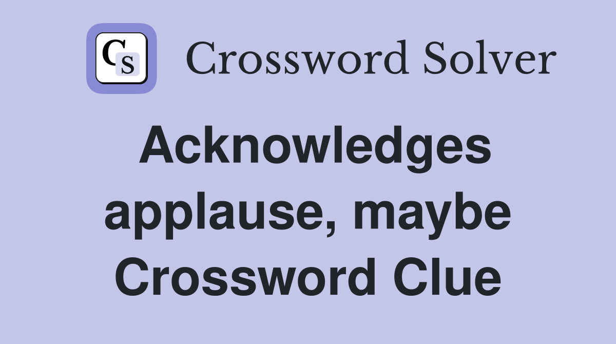 Acknowledges applause, maybe Crossword Clue
