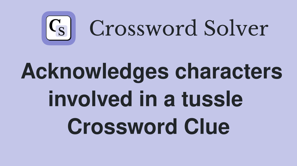 Acknowledges characters involved in a tussle  Crossword Clue