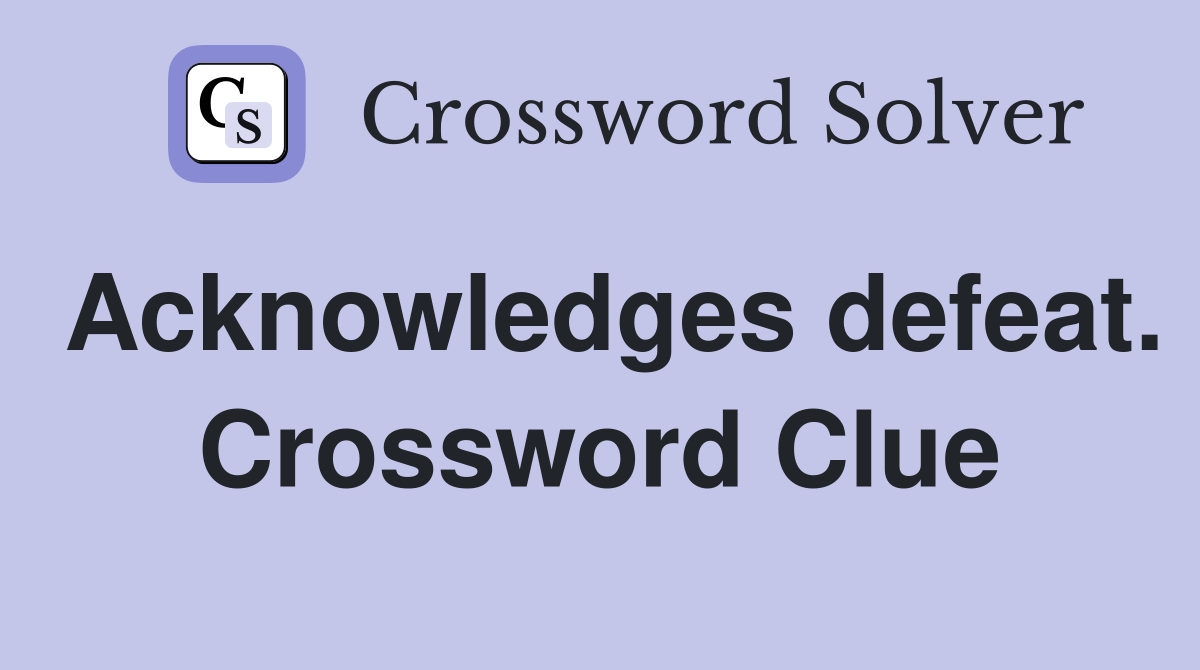 Acknowledges defeat. Crossword Clue