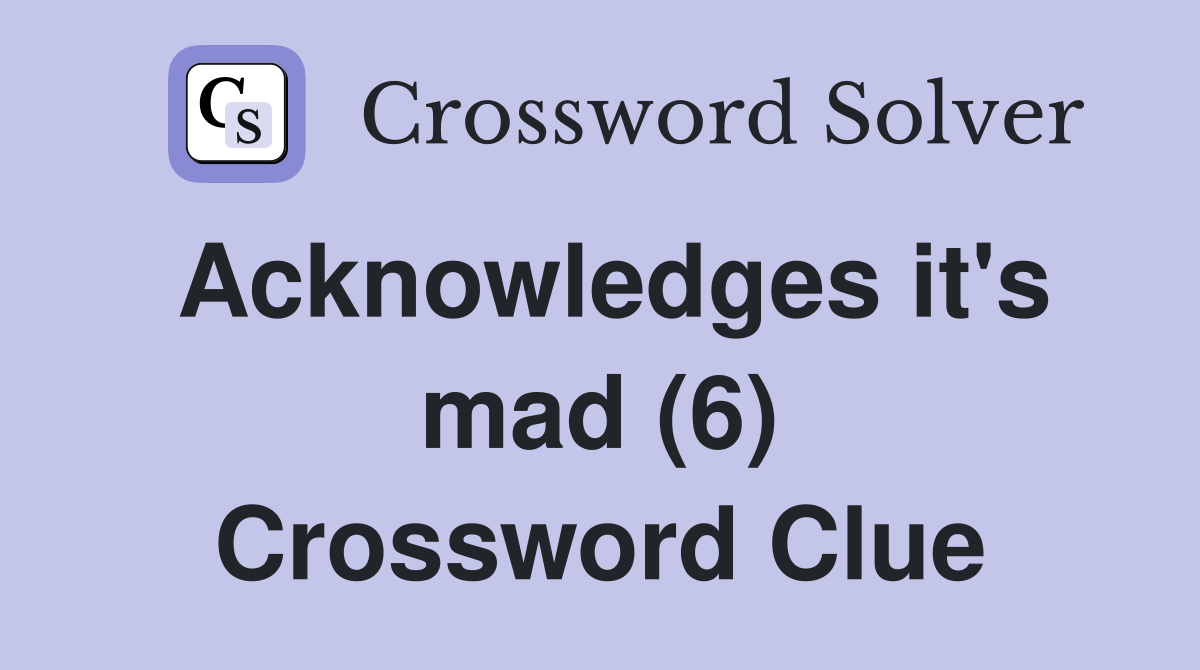 Acknowledges it's mad (6) Crossword Clue