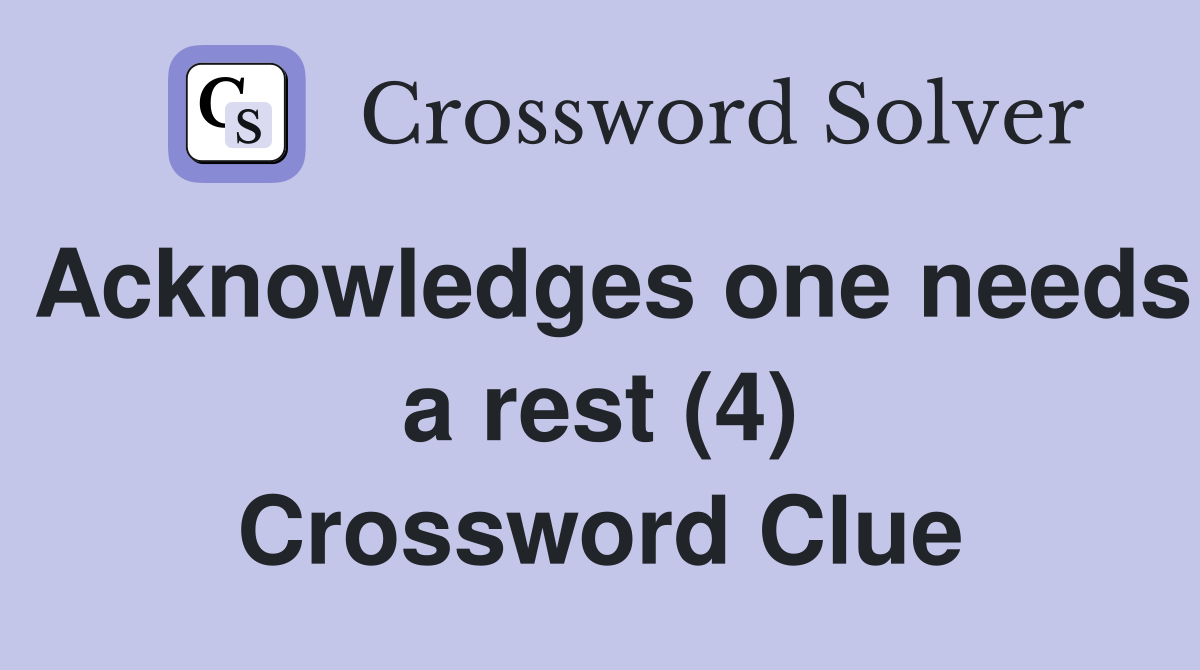 Acknowledges one needs a rest (4) Crossword Clue