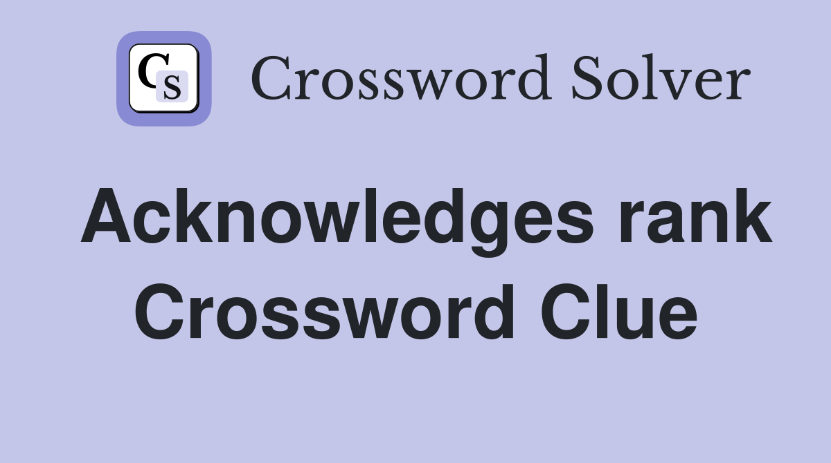 Acknowledges rank Crossword Clue