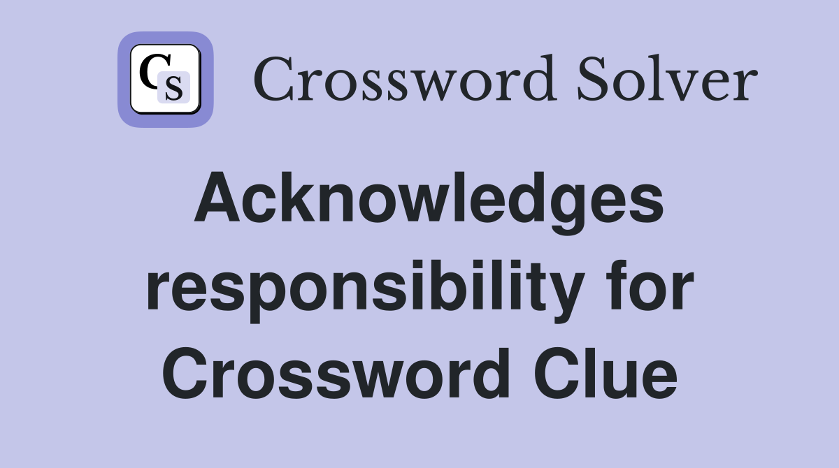 Acknowledges responsibility for Crossword Clue
