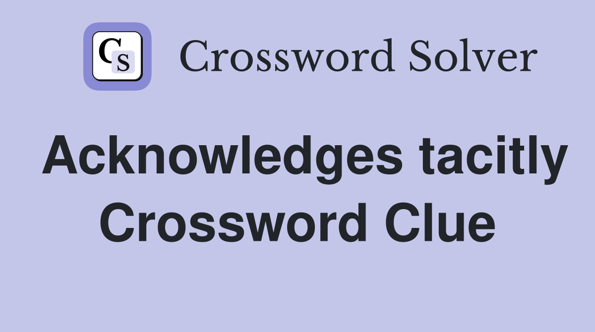 Acknowledges tacitly Crossword Clue