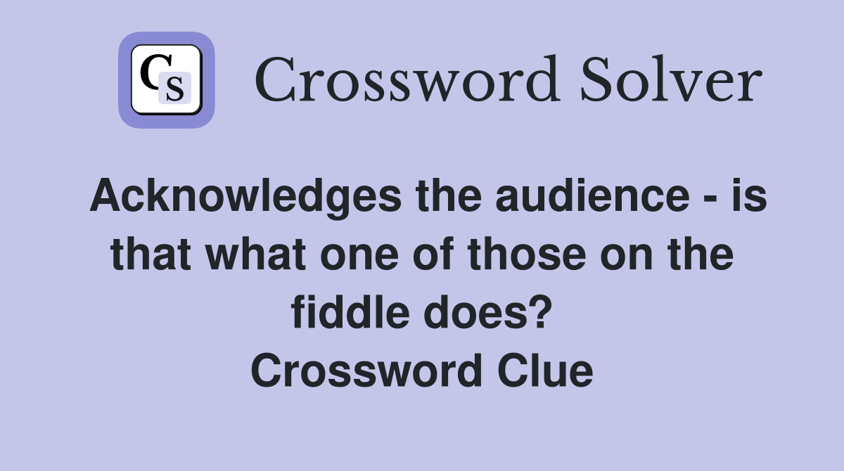 Acknowledges the audience - is that what one of those on the fiddle does? Crossword Clue
