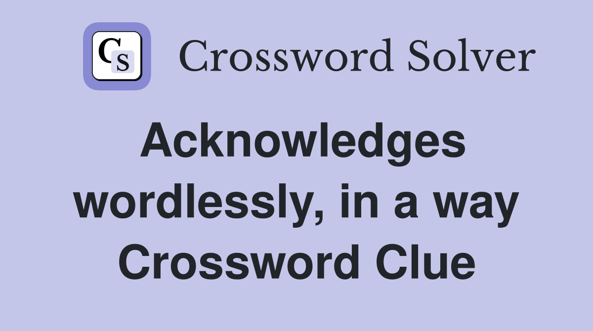 Acknowledges wordlessly, in a way Crossword Clue