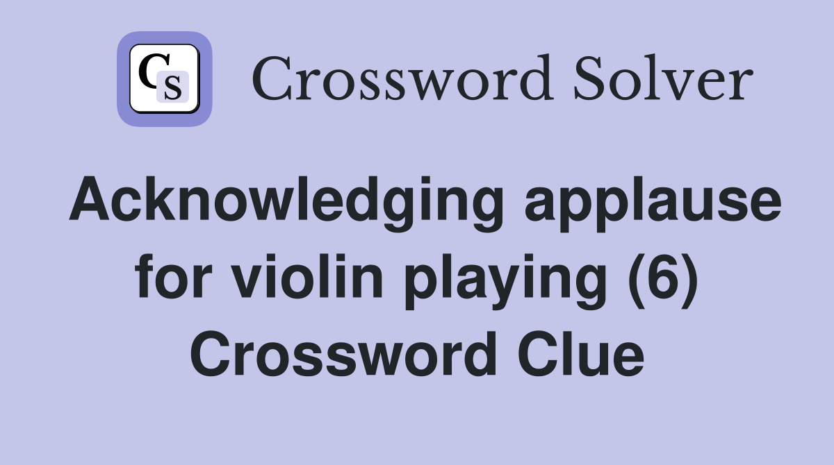 Acknowledging applause for violin playing (6) Crossword Clue