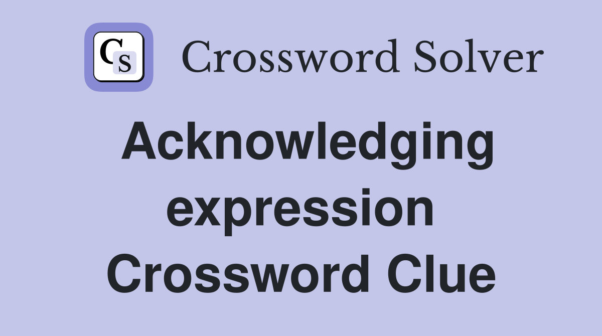 Acknowledging expression Crossword Clue