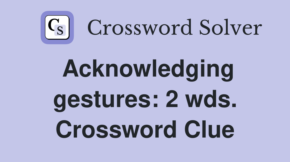 Acknowledging gestures: 2 wds. Crossword Clue