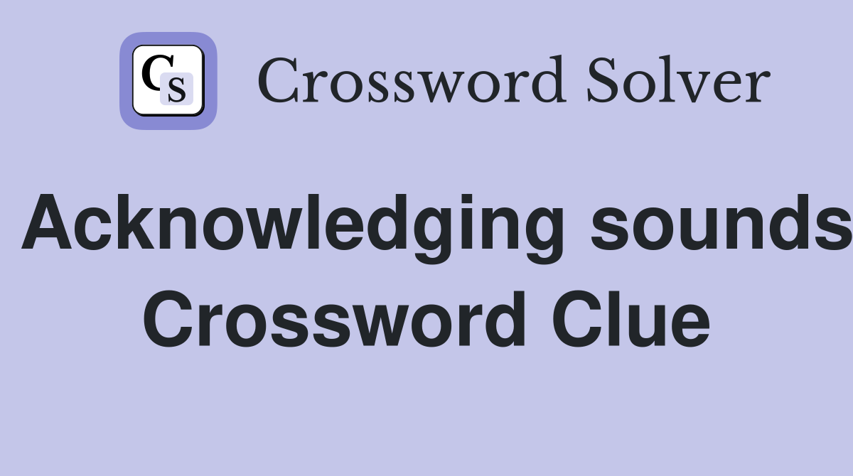 Acknowledging sounds Crossword Clue
