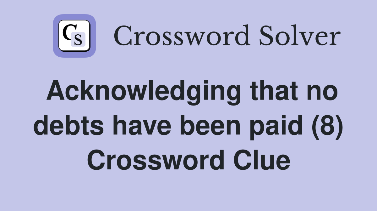 Acknowledging that no debts have been paid (8) Crossword Clue