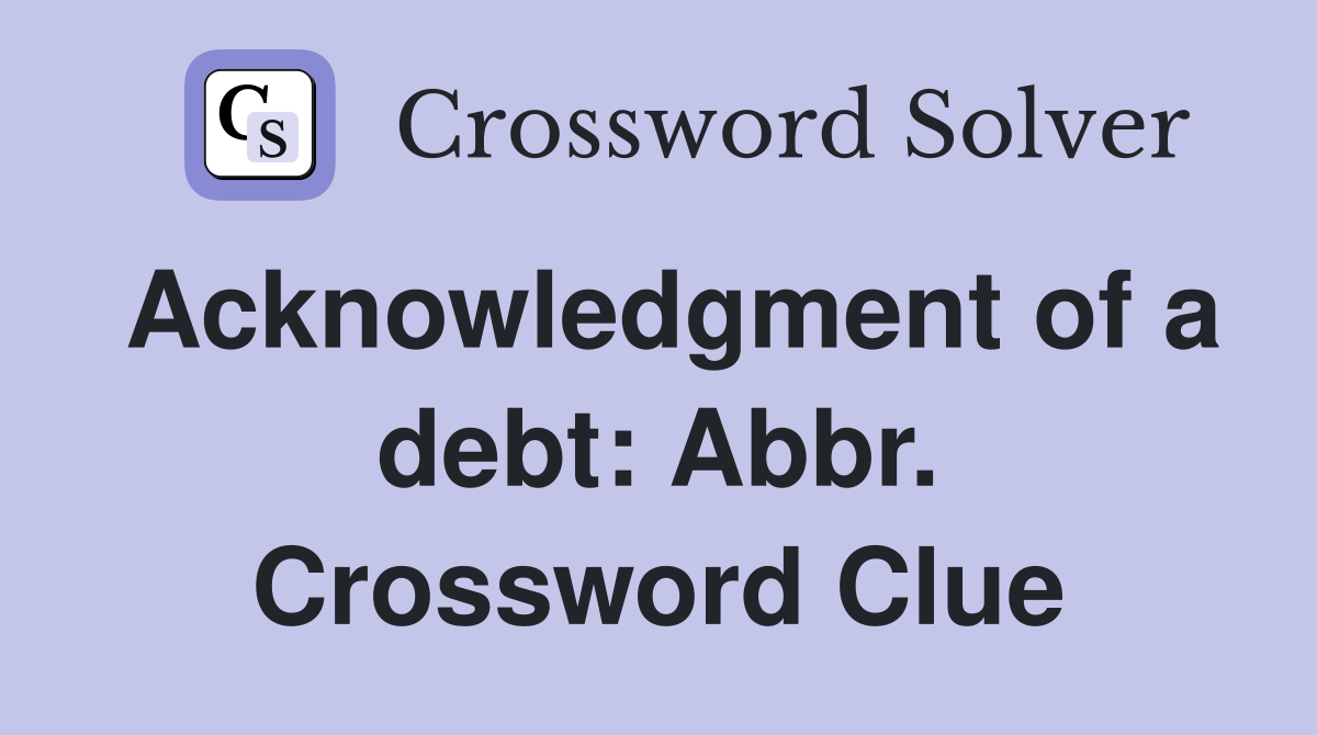 Acknowledgment of a debt: Abbr. Crossword Clue