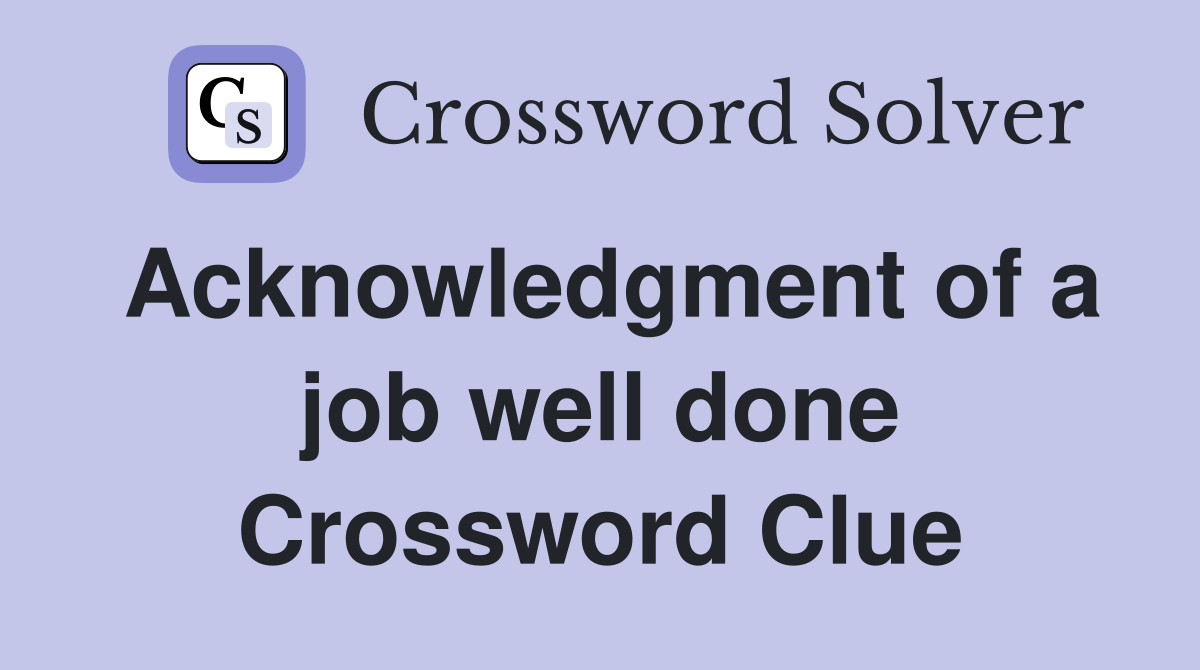 Acknowledgment of a job well done Crossword Clue