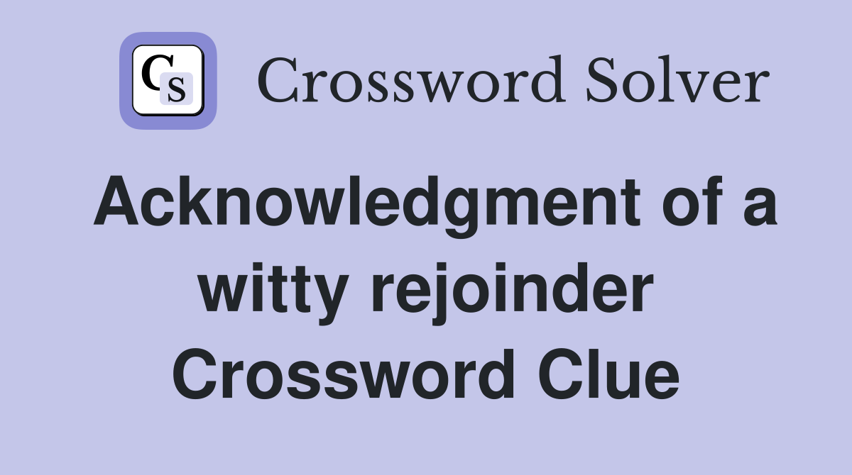 Acknowledgment of a witty rejoinder Crossword Clue