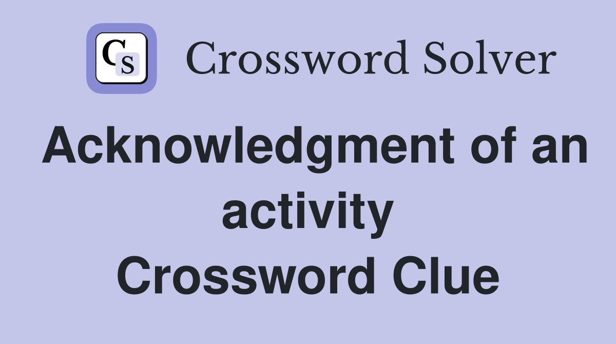Acknowledgment of an activity Crossword Clue