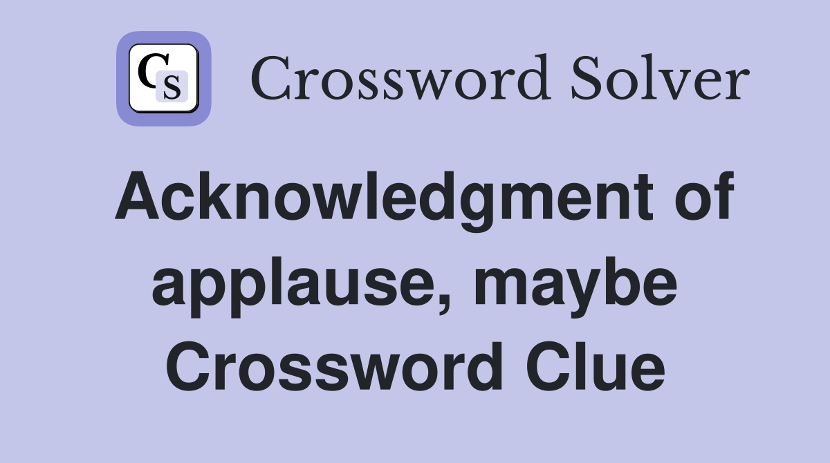 Acknowledgment of applause, maybe Crossword Clue