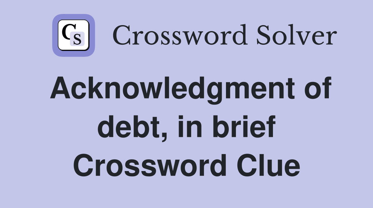 Acknowledgment of debt, in brief Crossword Clue