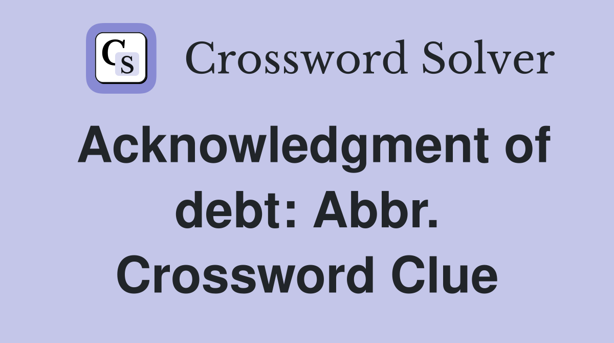 Acknowledgment of debt: Abbr. Crossword Clue