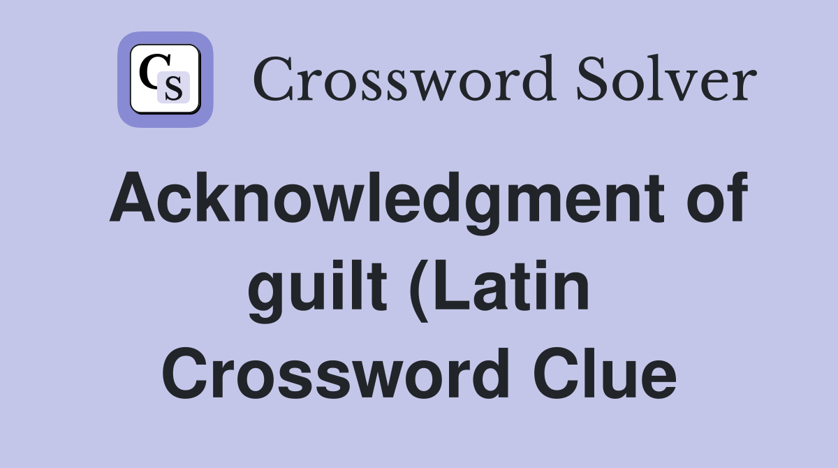 Acknowledgment of guilt (Latin) Crossword Clue Answers Crossword Solver Acknowledgment of guilt (Latin) Crossword Clue Answers Crossword Solver