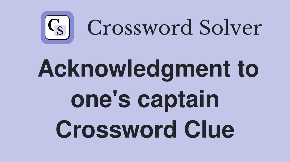 Acknowledgment to one's captain Crossword Clue