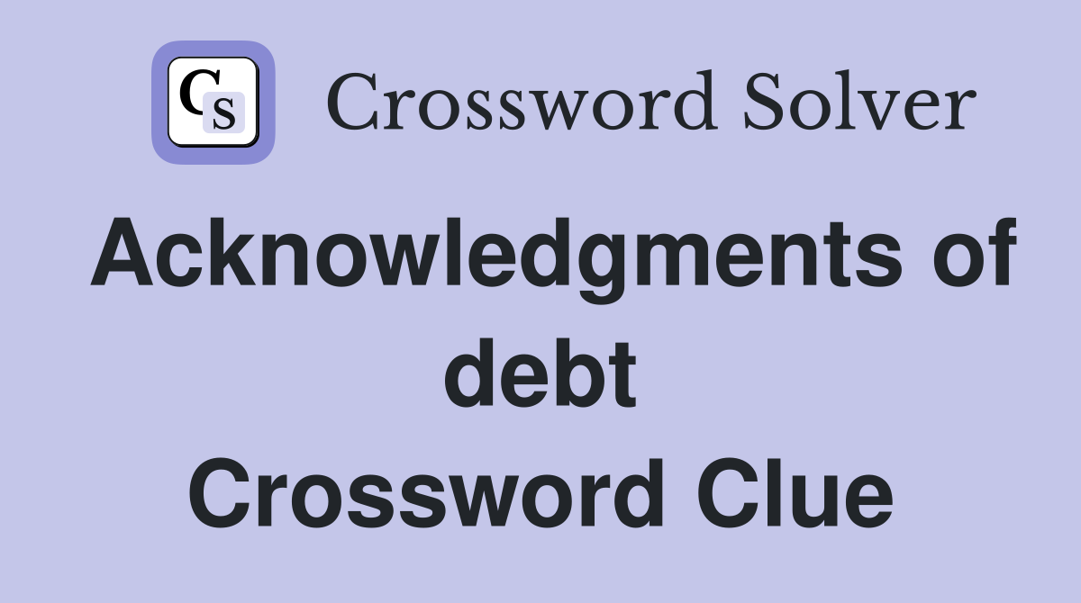 Acknowledgments of debt Crossword Clue