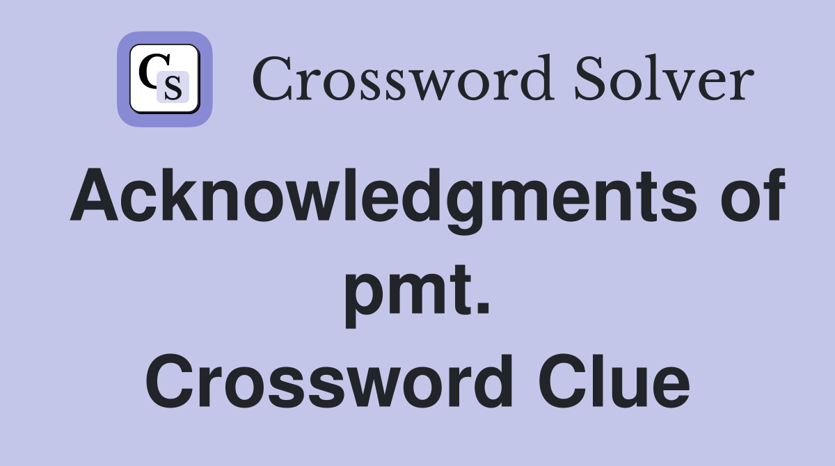 Acknowledgments of pmt. Crossword Clue