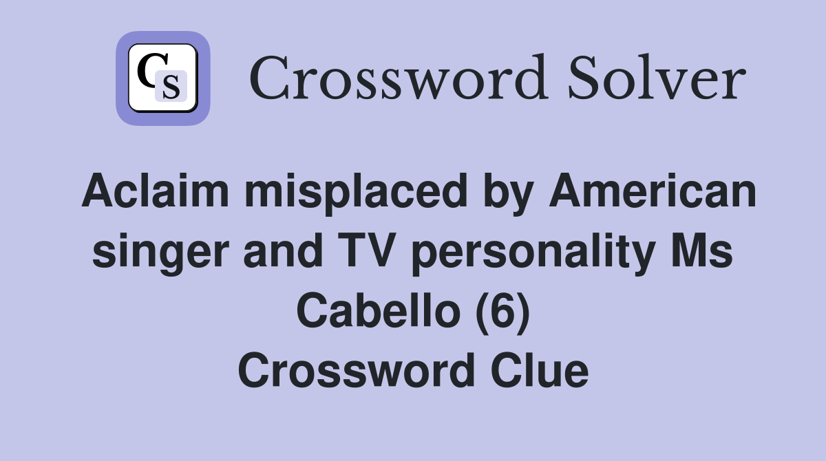 Aclaim misplaced by American singer and TV personality Ms Cabello (6) Crossword Clue
