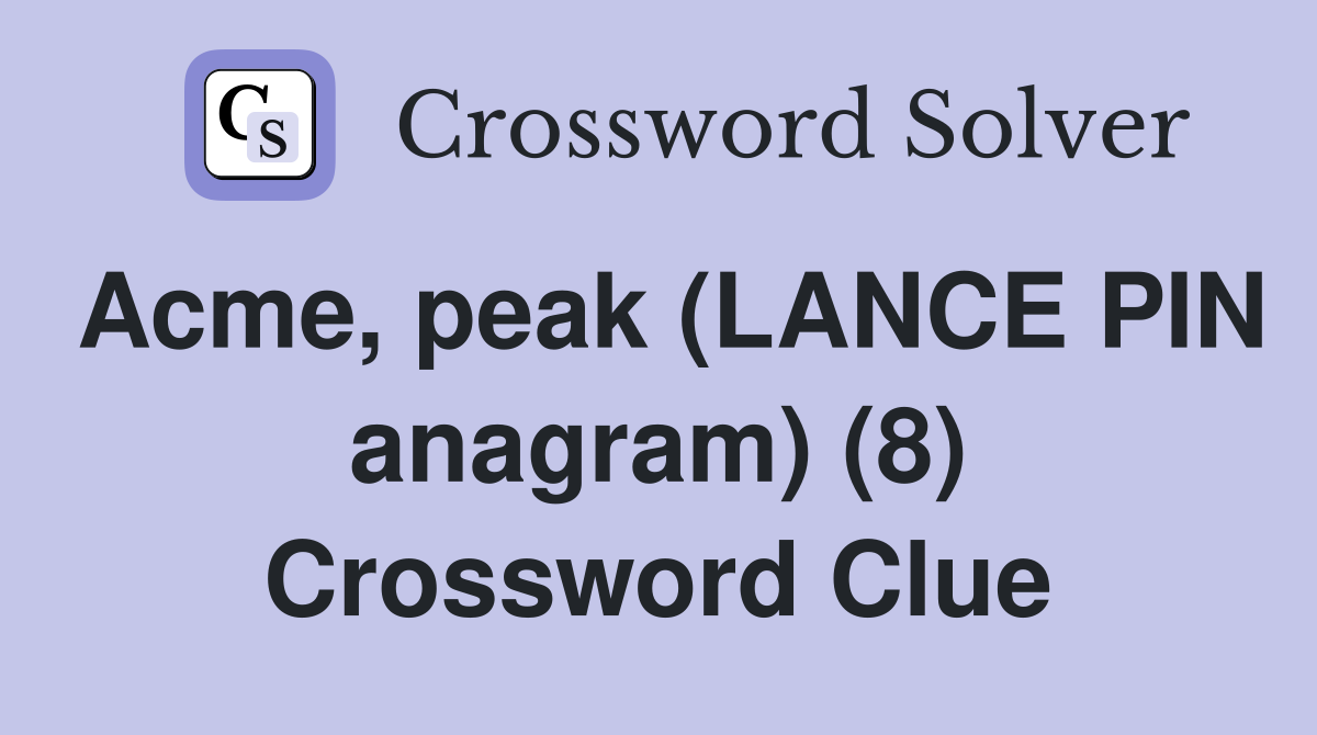 Acme, peak (LANCE PIN anagram) (8) Crossword Clue