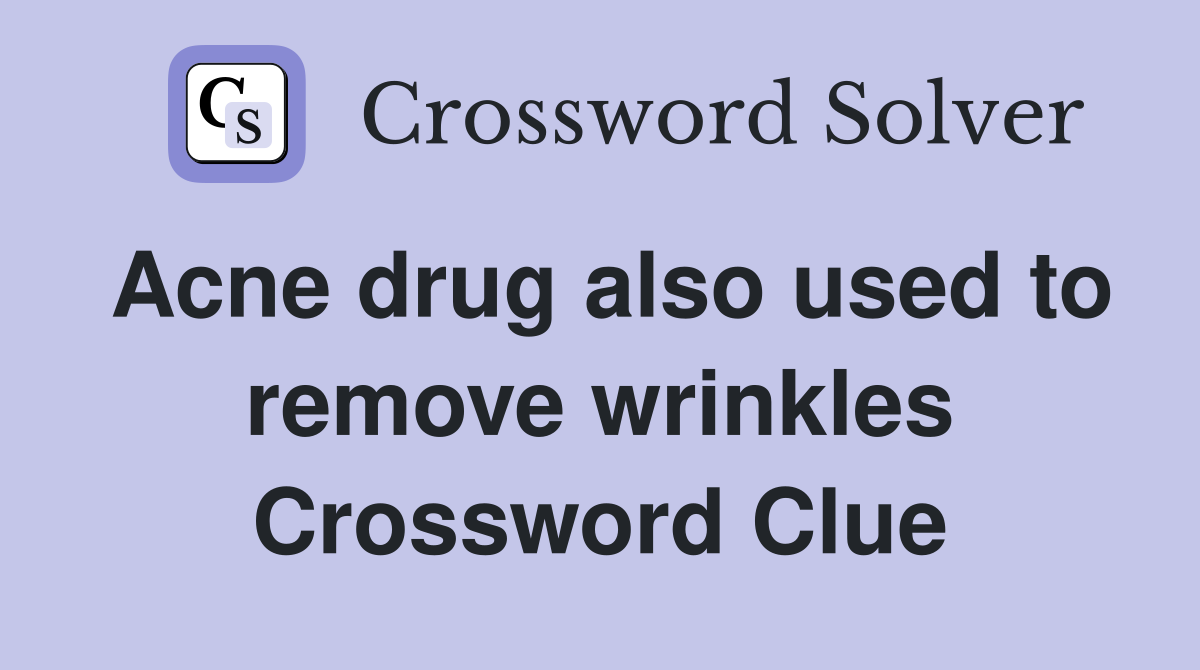 Acne drug also used to remove wrinkles Crossword Clue